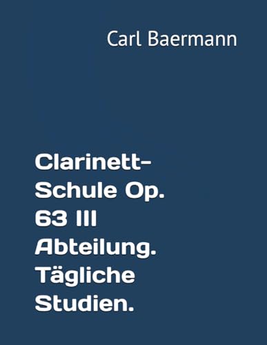 Clarinett-Schule Op. 63 III Abteilung. Tägliche Studien. von Independently published