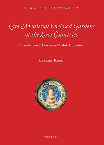 Late Medieval Enclosed Gardens of the Low Countries: Contributions to Gender and Artistic Expression (Studies in Iconology, Band 2)