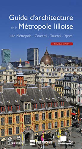 Guide d'architecture de la métropole lilloise: Lille Métropole, Courtrai, Tournai, Ypres von LE PASSAGE