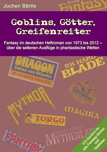 Goblins, Götter, Greifenreiter: Fantasy im deutschen Heftroman von 1973 bis 2012 - über die seltenen Ausflüge in phantastische Welten Goblins, Götter, Greifenreiter: Fantasy im deutschen Heftroman von 1973 bis 2012 - über die seltenen Ausflüge in phantastische Welten