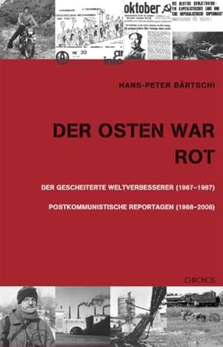Der Osten war rot: Ein gescheiterter Weltverbesserer (1967-1987). Postkommunistische Reportagen (1988-2008)