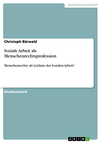 Soziale Arbeit als Menschenrechtsprofession: Menschenrechte als Leitlinie der Sozialen Arbeit? von GRIN Verlag
