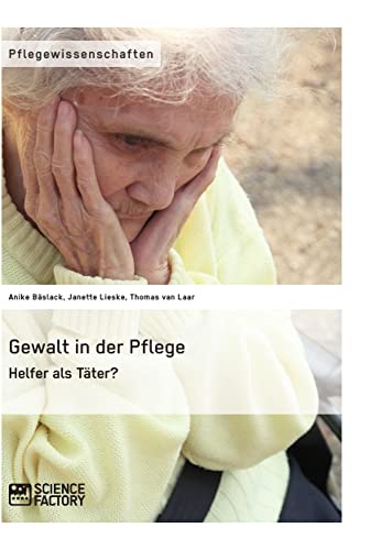 Gewalt in der Pflege. Helfer als Täter?