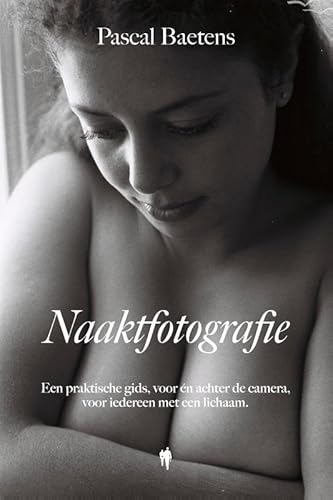 Naaktfotografie: Een praktische gids, voor en achter de camera, voor iedereen met een lichaam von Borgerhoff & Lamberigts