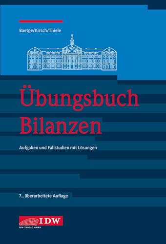 Übungsbuch Bilanzen, 7.: Aufgaben und Fallstudien mit Lösungen (IDW Bilanzen: Baetge, Kirsch, Thiele) von IDW Verlag GmbH