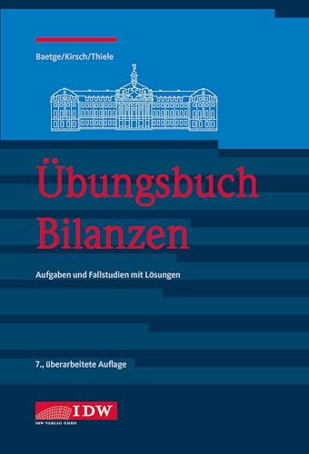 Übungsbuch Bilanzen, 7.: Aufgaben und Fallstudien mit Lösungen (IDW Bilanzen: Baetge, Kirsch, Thiele)