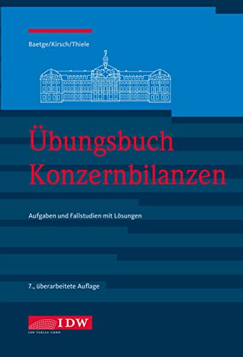 Übungsbuch Konzernbilanzen, 8. Aufl.: Aufgaben und Fallstudien mit Lösungen (IDW Bilanzen: Baetge, Kirsch, Thiele) von IDW Verlag GmbH