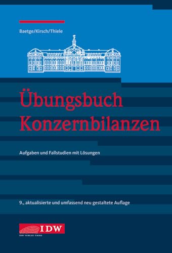 Übungsbuch Konzernbilanzen, 9. Aufl.: Aufgaben und Fallstudien mit Lösungen (IDW Bilanzen: Baetge, Kirsch, Thiele) von Idw-Verlag GmbH