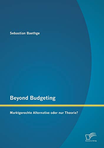 Beyond Budgeting: Marktgerechte Alternative oder nur Theorie? Beyond Budgeting: Marktgerechte Alternative oder nur Theorie? von Diplomica Verlag