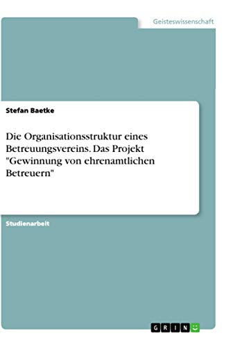 Die Organisationsstruktur eines Betreuungsvereins. Das Projekt "Gewinnung von ehrenamtlichen Betreuern"