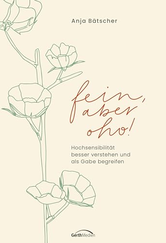 Fein, aber oho!: Hochsensibilität besser verstehen und als Gabe begreifen