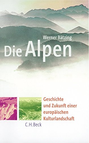 Die Alpen: Geschichte und Zukunft einer europäischen Kulturlandschaft