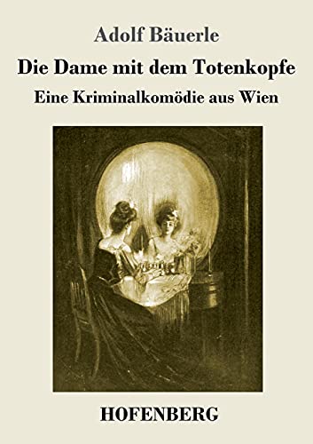Die Dame mit dem Totenkopfe: Eine Kriminalkomödie aus Wien von Henricus - Edition Deutsche Klassik GmbH, Berlin