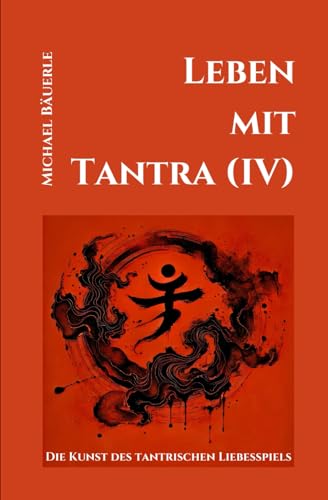 Leben mit Tantra (IV): Die Kunst des tantrischen Liebesspiels von Independently published