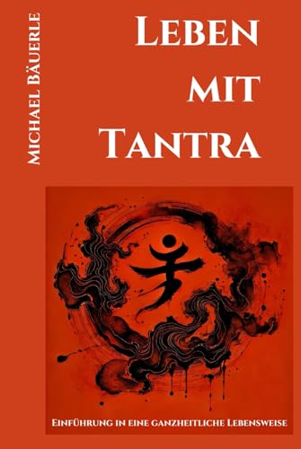 Leben mit Tantra: Einführung in eine ganzheitliche Lebensweise Leben mit Tantra: Einführung in eine ganzheitliche Lebensweise von Independently published