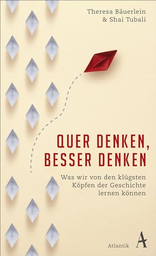 Quer denken, besser denken: Was wir von den klügsten Köpfen der Geschichte lernen können von Atlantik Verlag