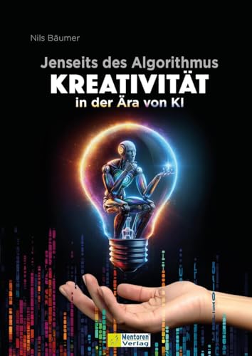 Jenseits des Algorithmus: Kreativität in der Ära von KI von Mentoren-Media-Verlag