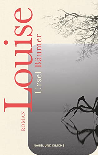 Louise: Roman | Louise Bourgeois – das berührende Porträt einer der größten Künstlerinnen unserer Zeit von Nagel & Kimche