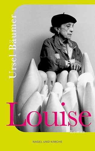 Louise: Roman | Louise Bourgeois – das berührende Porträt einer der größten Künstlerinnen unserer Zeit von Nagel & Kimche