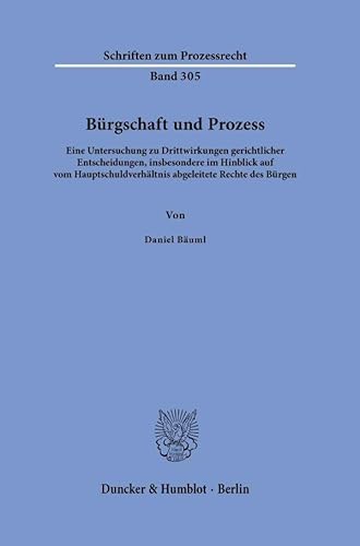Bürgschaft und Prozess: Eine Untersuchung zu Drittwirkungen gerichtlicher Entscheidungen, insbesondere im Hinblick auf vom Hauptschuldverhältnis ... des Bürgen (Schriften zum Prozessrecht) von Duncker & Humblot GmbH