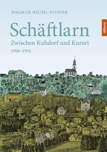 Schäftlarn: Zwischen Kuhdorf und Kurort 1900 - 1950 von Allitera Verlag