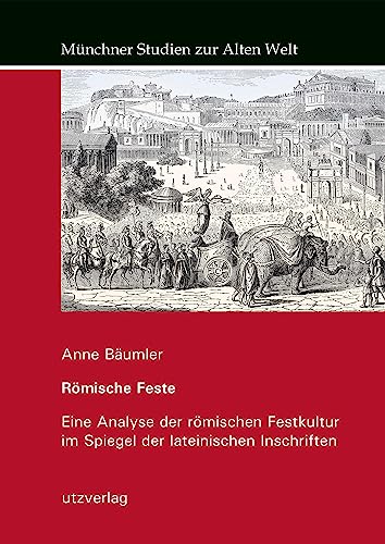 Römische Feste: Eine Analyse der römischen Festkultur im Spiegel der lateinischen Inschriften von utzverlag GmbH