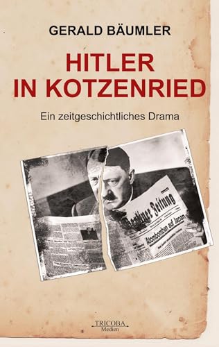 Hitler in Kotzenried: Ein zeitgenössisches Drama