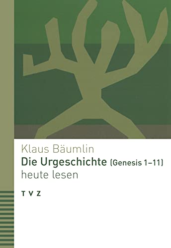 Die Urgeschichte (Genesis 1–11) heute lesen von Theologischer Verlag Zürich