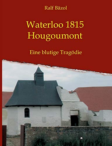 Waterloo 1815 - Hougoumont: Eine blutige Tragödie