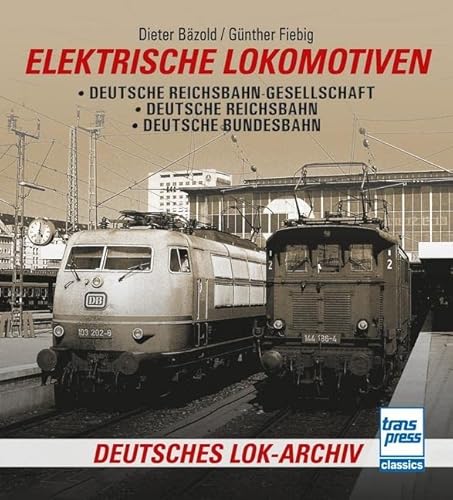 Elektrische Lokomotiven: Deutsche Reichsbahn-Gesellschaft - Deutsche Reichsbahn - Deutsche Bundesbahn von Motorbuch Verlag