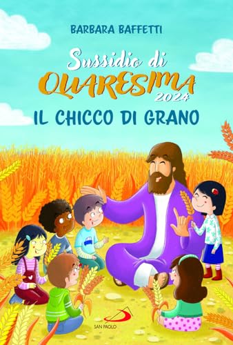 Il chicco di grano. Sussidio di Quaresima 2024 (Ragazzi e Gesù) von San Paolo Edizioni