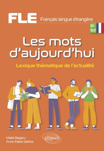 FLE (Français langue étrangère). Les mots d'aujourd'hui.: Lexique thématique de l'actualité. B1-B2 von ELLIPSES