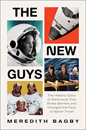 The New Guys: The Historic Class of Astronauts That Broke Barriers and Changed the Face of Space Travel