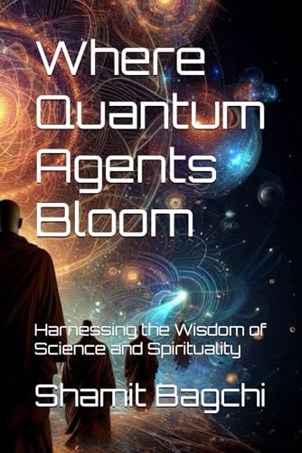 Where Quantum Agents Bloom: Harnessing the Wisdom of Science and Spirituality von Independently published