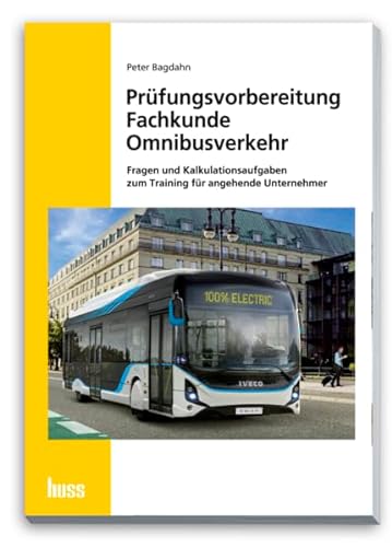 Prüfungsvorbereitung Fachkunde Omnibusverkehr: Fragen und Kalkulationsaufgaben zum Training für angehende Unternehmer von Huss-Verlag