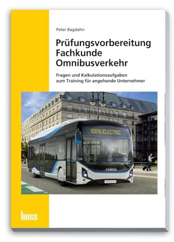 Prüfungsvorbereitung Fachkunde Omnibusverkehr: Fragen und Kalkulationsaufgaben zum Training für angehende Unternehmer von Huss-Verlag