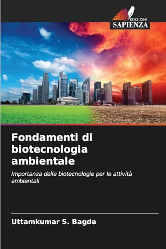 Fondamenti di biotecnologia ambientale: Importanza delle biotecnologie per le attività ambientali von Edizioni Sapienza