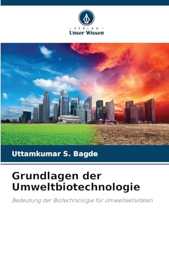 Grundlagen der Umweltbiotechnologie: Bedeutung der Biotechnologie für Umweltaktivitäten von Verlag Unser Wissen
