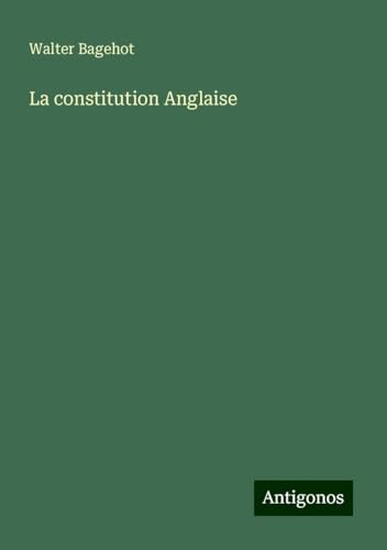 La constitution Anglaise La constitution Anglaise von Antigonos Verlag