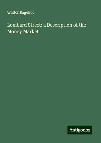 Lombard Street: a Description of the Money Market Lombard Street: a Description of the Money Market von Antigonos Verlag