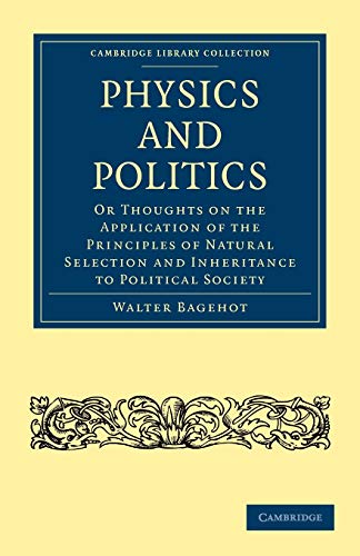 Physics and Politics: Or Thoughts on the Application of the Principles of Natural Selection and Inheritance to Political Society (Cambridge Library Collection - History)