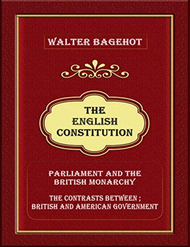 The English Constitution: Parliament and the British monarchy, and the contrasts between British and American government von Independently published
