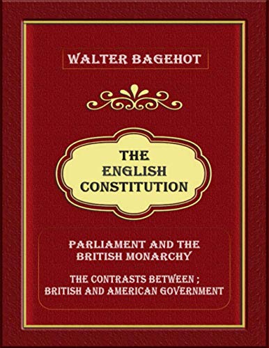 The English Constitution: Parliament and the British monarchy, and the contrasts between British and American government The English Constitution: Parliament and the British monarchy, and the contrasts between British and American government von Independently published