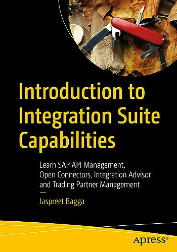 Introduction to Integration Suite Capabilities: Learn SAP API Management, Open Connectors, Integration Advisor and Trading Partner Management von Apress