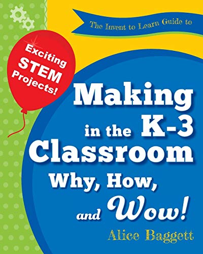 The Invent to Learn Guide to Making in the K-3 Classroom: Why, How, and Wow! (Invent to Learn Guides) von Ingramcontent