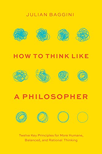How to Think like a Philosopher: Twelve Key Principles for More Humane, Balanced, and Rational Thinking von University of Chicago Pr.