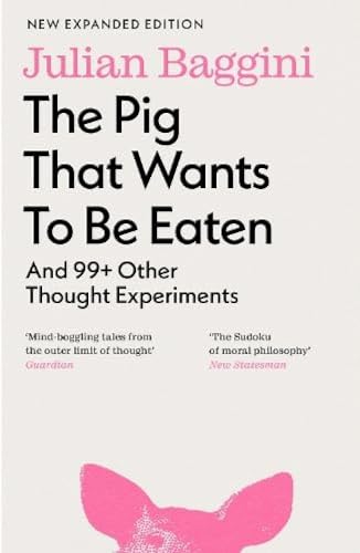 The Pig That Wants To Be Eaten: And 99 Other Thought Experiments