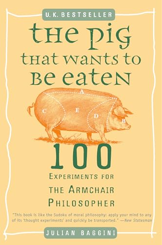 The Pig That Wants to Be Eaten: 100 Experiments for the Armchair Philosopher