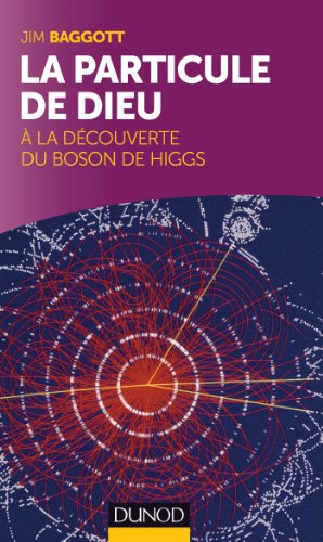 La particule de Dieu : A la découverte du Boson de Higgs: A la découverte du Boson de Higgs La particule de Dieu : A la découverte du Boson de Higgs: A la découverte du Boson de Higgs