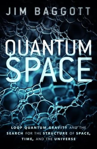 Quantum Space: Loop Quantum Gravity and the Search for the Structure of Space, Time, and the Universe Quantum Space: Loop Quantum Gravity and the Search for the Structure of Space, Time, and the Universe